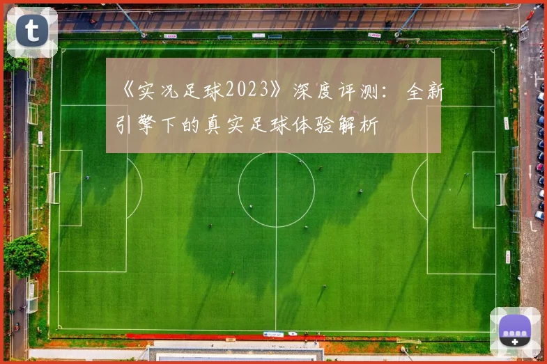 《实况足球2023》深度评测：全新引擎下的真实足球体验解析