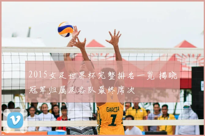 2015女足世界杯完整排名一览 揭晓冠军归属及各队最终席次