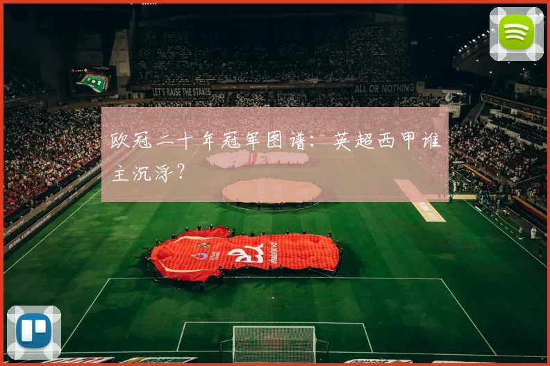 欧冠二十年冠军图谱：英超西甲谁主沉浮？